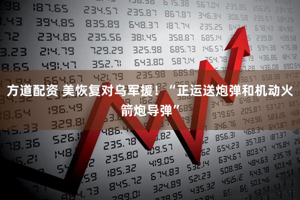 方道配资 美恢复对乌军援！“正运送炮弹和机动火箭炮导弹”